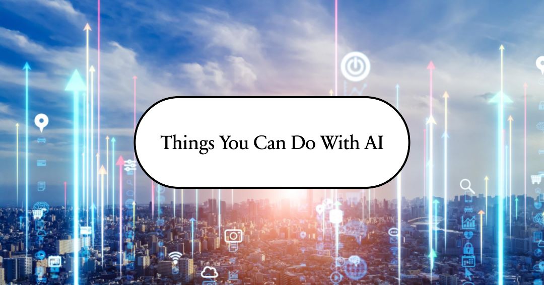 Things You Can Do with AI